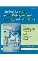 Understanding Your Refugee and Immigrant Students: An Educational, Cultural, And Linguistic Guide