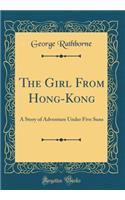 The Girl From Hong-Kong: A Story of Adventure Under Five Suns (Classic Reprint)