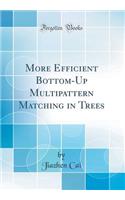 More Efficient Bottom-Up Multipattern Matching in Trees (Classic Reprint)