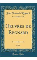 Oeuvres de Regnard, Vol. 6 (Classic Reprint)