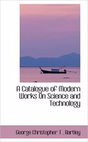 A Catalogue of Modern Works On Science and Technology