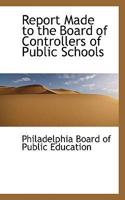 Report Made to the Board of Controllers of Public Schools