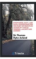 Knowledge, duty, and faith; suggestions for the study of principles taught by typical thinkers, ancient and modern