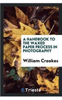 A Handbook to the Waxed Paper Process in Photography: By William Crookes