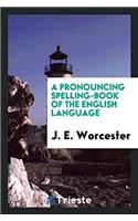 A Pronouncing Spelling-Book of the English Language