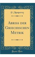 Abriss Der Griechischen Metrik (Classic Reprint)