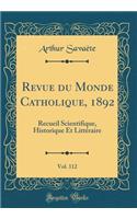 Revue Du Monde Catholique, 1892, Vol. 112: Recueil Scientifique, Historique Et Litt'raire (Classic Reprint)