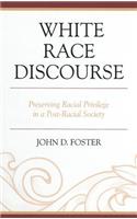 White Race Discourse: Preserving Racial Privilege in a Post-Racial Society