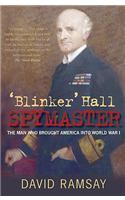 'Blinker' Hall Spymaster: The Man Who Brought America into World War I