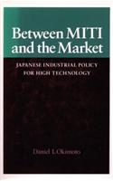 Between Miti and the Market: Japanese Industrial Policy for High Technology