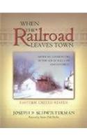 When the Railroad Leaves Town -- Eastern United States