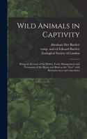 Wild Animals in Captivity; Being an Account of the Habits, Food, Management and Treatment of the Beasts and Birds at the 