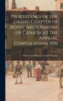 Proceedings of the Grand Chapter of Royal Arch Masons of Canada at the Annual Convocation, 1916