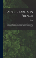Aesop's Fables, in French: With a Description of Fifty Animals Mentioned Therein and a French and English Dictionary of the Words Contained in the Work