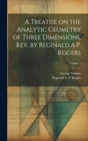 Treatise on the Analytic Geometry of Three Dimensions. Rev. by Reginald A.P. Rogers; Volume 1