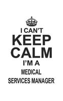 I Can't Keep Calm I'm A Medical Services Manager