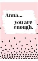 Anna's You Are Enough: Cute Personalized Diary / Notebook / Journal/ Greetings / Appreciation Quote Gift (6 x 9 - 110 Blank Lined Pages)