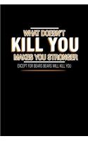 What doesn't kill you makes you stronger except for bears will kill you