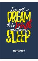 I've Got A Dream That's Worth More Than My Sleep NOTEBOOK