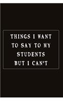 Things I Want To Say To My Students But I Can't