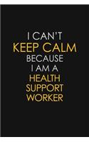 I Can't Keep Calm Because I Am A Health Support Worker: Motivational: 6X9 unlined 129 pages Notebook writing journal