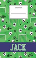 Composition Book Jack: Soccer Pattern Composition Book Name Jack Personalized Lined Wide Rule Notebook for Boys Kids Back to School Preschool Kindergarten and Elementary G