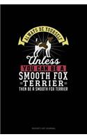 Always Be Yourself Unless You Can Be A Smooth Fox Terrier Then Be A Smooth Fox Terrier: (Bucket List Journal)