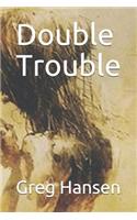 Double Trouble