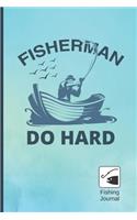 Fisherman Do Hard: FISHING JOURNAL - Log Book For Fishermen - Record Fishing Trips and Catches - Keep Track About Detail of Date, Time, Weather, Moon and Tide phase...