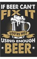 If Beer Can't Fix It You're Not Using Enough Beer