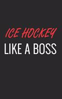 Ice Hockey Like a Boss: A Matte Soft Cover Notebook to Write In. 120 Blank Lined Pages