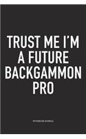 Trust Me I'm a Future Backgammon Pro: A 6x9 Inch Matte Softcover Diary Notebook with 120 Blank Lined Pages and a Funny Gaming Cover Slogan