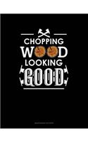 Chopping Wood Looking Good