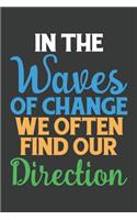 In the Waves Of Change We Often Find Our Direction