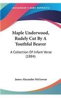 Maple Underwood, Rudely Cut By A Youthful Beaver