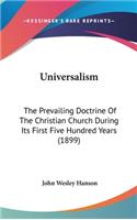 Universalism: The Prevailing Doctrine Of The Christian Church During Its First Five Hundred Years (1899)