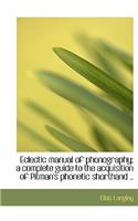 Eclectic Manual of Phonography; A Complete Guide to the Acquisition of Pitman's Phonetic Shorthand .