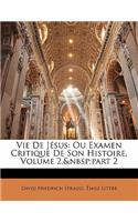 Vie de Jesus: Ou Examen Critique de Son Histoire, Volume 2, Part 2: Ou Examen Critique de Son Histoire, Volume 2, Part 2