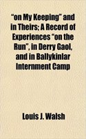 On My Keeping and in Theirs; A Record of Experiences on the Run, in Derry Gaol, and in Ballykinlar Internment Camp