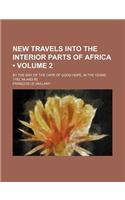 New Travels Into the Interior Parts of Africa (Volume 2); By the Way of the Cape of Good Hope, in the Years 1783, 84 and 85
