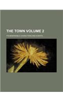 The Town; Its Memorable Characters and Events. Volume 2