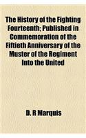 The History of the Fighting Fourteenth; Published in Commemoration of the Fiftieth Anniversary of the Muster of the Regiment Into the United
