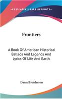 Frontiers: A Book of American Historical Ballads and Legends and Lyrics of Life and Earth