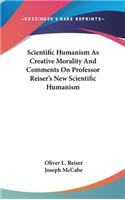 Scientific Humanism as Creative Morality and Comments on Professor Reiser's New Scientific Humanism