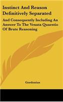 Instinct and Reason Definitively Separated: And Consequently Including an Answer to the Vexata Quaestio of Brute Reasoning