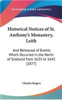 Historical Notices of St. Anthony's Monastery, Leith: And Rehearsal of Events Which Occurred in the North of Scotland from 1635 to 1645 (1877)