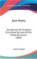 Jean Warin: Ses Oeuvres de Sculpture Et Le Buste de Louis XIV Du Musee Du Louvre (1881)