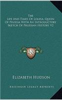 The Life And Times Of Louisa, Queen Of Prussia With An Introductory Sketch Of Prussian History V2