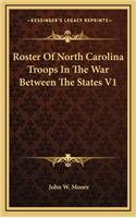 Roster of North Carolina Troops in the War Between the States V1