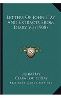 Letters of John Hay and Extracts from Diary V3 (1908): (English)